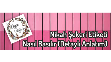 Nikah Şekeri Etiketi Nasıl Basılır (Detaylı Anlatım) Nikah Şekeri Etiketi Nasıl Basılır (Detaylı Anlatım)